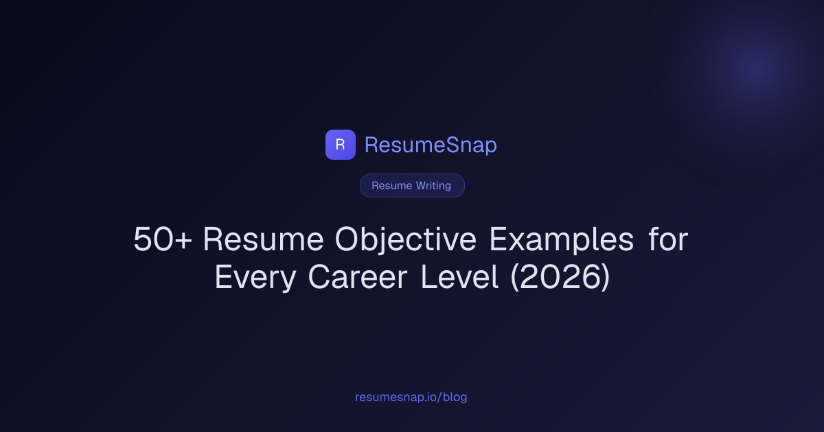 50+ Resume Objective Examples for Every Career Level (2026) | ResumeSnap